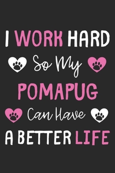 I Work Hard So My PomAPug Can Have A Better Life: Lined Journal, 120 Pages, 6 x 9, PomAPug Dog Gift Idea, Black Matte Finish (I Work Hard So My PomAPug Can Have A Better Life Journal)