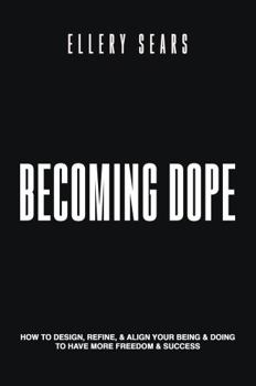 Paperback Becoming Dope : How to DESIGN, REFINE, & ALIGN Your Being & Doing to Have More Freedom & Success Book