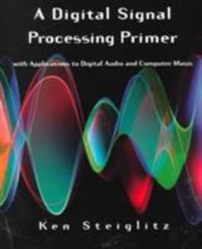 Paperback A Digital Signal Processing Primer: With Applications to Digital Audio and Computer Music Book