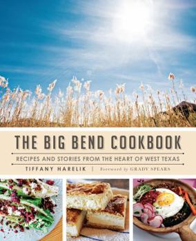 The Big Bend Cookbook: Recipes and Stories from the Heart of West Texas - Book  of the American Palate