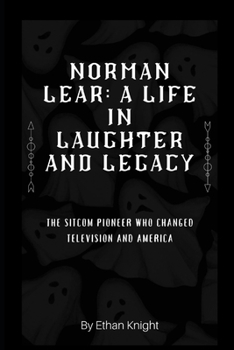 Paperback Norman Lear: A Life in Laughter and Legacy: The Sitcom Pioneer Who Changed Television and America Book