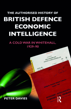 Paperback The Authorised History of British Defence Economic Intelligence: A Cold War in Whitehall, 1929-90 Book