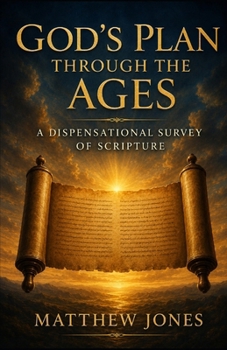 GOD'S PLAN THROUGH THE AGES: A DISPENSATIONAL SURVEY OF SCRIPTURE