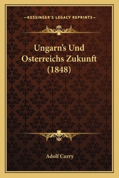 Paperback Ungarn's Und Osterreichs Zukunft (1848) [German] Book