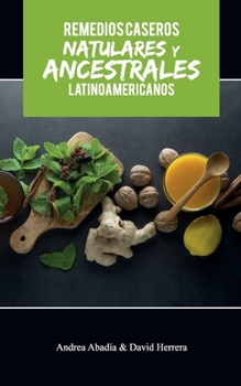 REMEDIOS CASEROS NATURALES Y ANCESTRALES LATINOAMERICANOS Andrea Abadía & David Herrera