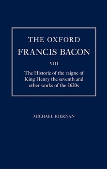 Hardcover The Oxford Francis Bacon VIII: The Historie of the Raigne of King Henry the Seventh and Other Works of the 1620s Book