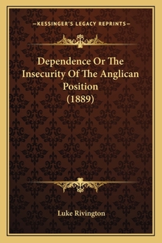 Paperback Dependence Or The Insecurity Of The Anglican Position (1889) Book