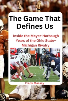 The Game That Defines Us: Inside the Meyer-Harbaugh Years of the Ohio State–Michigan Rivalry