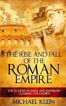 Paperback The Rise and Fall of The Roman Empire: The Clashes of Kings and Emperors Claiming The Crown Book