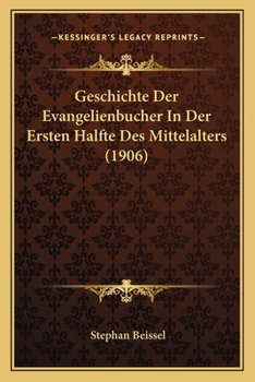 Paperback Geschichte Der Evangelienbucher In Der Ersten Halfte Des Mittelalters (1906) [German] Book