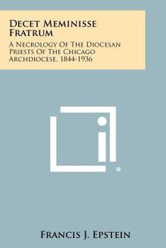Decet Meminisse Fratrum: A Necrology of the Diocesan Priests of the Chicago Archdiocese, 1844-1936