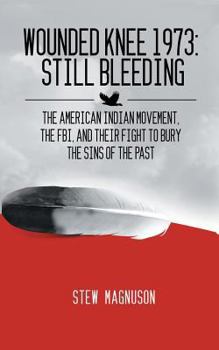 Paperback Wounded Knee 1973: Still Bleeding: The American Indian Movement, the FBI, and their Fight to Bury the Sins of the Past Book