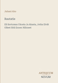 Rautatie: Eli Kertomus Ukosta Ja Akasta, Jotka Eivät Olleet Sitä Ennen Nähneet (Finnish Edition)