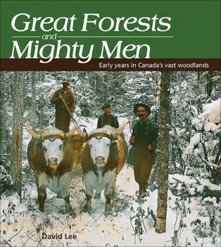 Paperback Great Forests and Mighty Men: Early Years in Canada's Vast Woodlands (Lorimer Illustrated History) Book