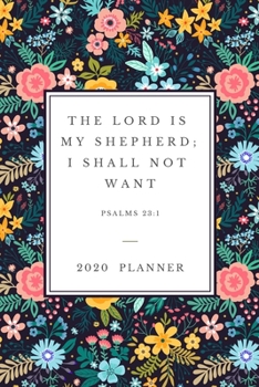 The Lord is  my shepherd;  I shall not  want: 2020 Christian Planner Organizer With Agenda & Calendar Schedule, To Do List, Water Intake, Expense ... pattern (Christian Planners & Diaries)