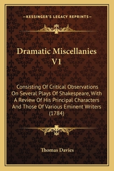 Paperback Dramatic Miscellanies V1: Consisting Of Critical Observations On Several Plays Of Shakespeare, With A Review Of His Principal Characters And Tho Book