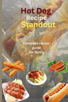 Hot dog recipe standout: Complete recipe guide for family