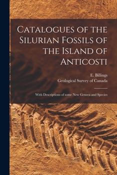 Paperback Catalogues of the Silurian Fossils of the Island of Anticosti [microform]: With Descriptions of Some New Genera and Species Book