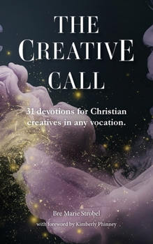 Paperback The Creative Call: 31 devotions for Christians creatives in any vocation Book