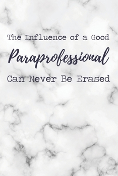 The Influence of a Good Paraprofessional Can Never Be Erased: 6x9" Lined Marble Notebook/Journal Funny Gift Idea For Paraprofessionals