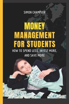 Paperback Money management for students: How to spend less, invest more, and save more Book