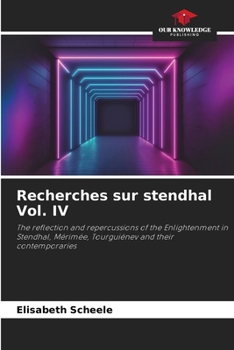 Recherches sur stendhal Vol. IV: The reflection and repercussions of the Enlightenment in Stendhal, Mérimée, Tourguiénev and their contemporaries