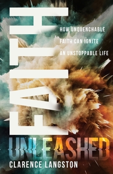Paperback Faith Unleashed: How Unquenchable Faith Can Ignite an Unstoppable Life Book