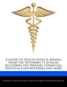 Paperback A Guide to Health Effects Arising from the September 11 Attacks Including the Diseases, Chemicals, Political Controversies and More Book