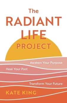 Hardcover The Radiant Life Project: Awaken Your Purpose, Heal Your Past, and Transform Your Future Book