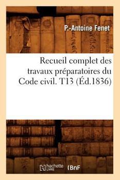 Paperback Recueil Complet Des Travaux Préparatoires Du Code Civil. T13 (Éd.1836) [French] Book