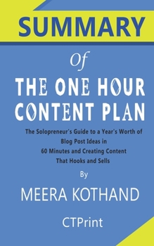 Paperback Summary of The One Hour Content Plan: The Solopreneur's Guide to a Year's Worth of Blog Post Ideas in 60 Minutes and Creating Content That Hooks and S Book