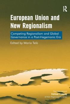 Hardcover European Union and New Regionalism: Competing Regionalism and Global Governance in a Post-Hegemonic Era Book