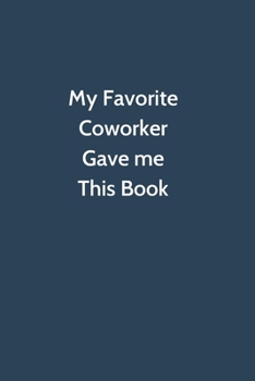 Paperback My Favorite Coworker Gave me this Book: Office Gag Gift For Coworker, 6x9 Lined 100 pages Funny Humor Notebook, Funny Sarcastic Joke Journal, Cool Bir Book