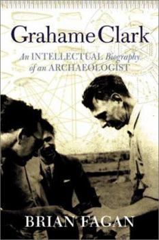 Grahame Clark: An Intellectual Biography Of An Archaeologist