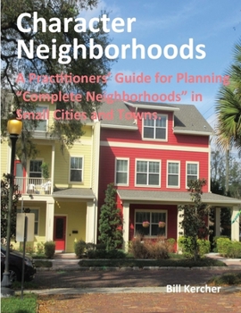 Paperback Character Neighborhoods: A Practitioners' Guide for Planning "Complete Neighborhoods" in Small Cities and Towns. Book