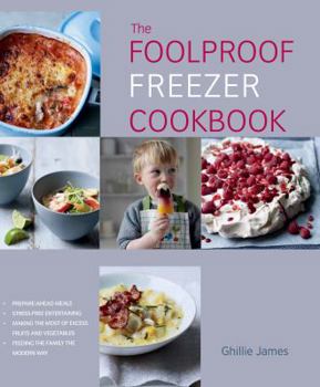 Paperback The Foolproof Freezer Cookbook: Prepare-Ahead Meals, Stress-Free Entertaining, Making the Most of Excess Fruits and Vegetables, Feeding the Family the Book