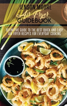Hardcover Air Fryer Guidebook: Definitive Guide To The Best Quick And Easy Air Fryer Recipes For Everyday Cooking Book