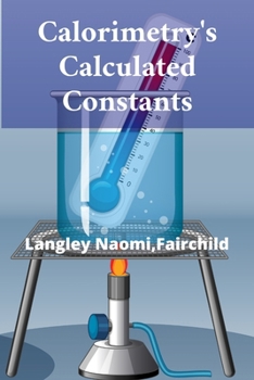 Paperback Calorimetry's Calculated Constants: Precise Measurement Techniques in Thermodynamics Book