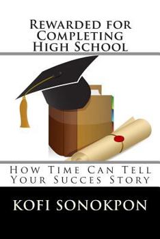 Paperback Rewarded for Completing High School: How Time Can Tell Your Succes Story Book