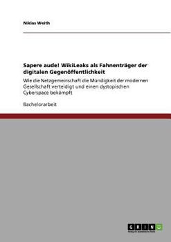 Paperback Sapere aude! WikiLeaks als Fahnenträger der digitalen Gegenöffentlichkeit: Wie die Netzgemeinschaft die Mündigkeit der modernen Gesellschaft verteidig [German] Book