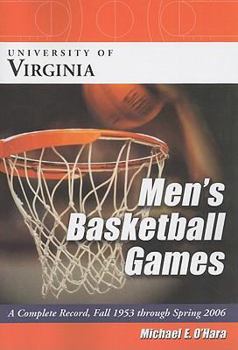 University of Virgina Men's Basketball Games: A Complete Record, Fall 1953 Through Spring 2006