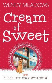 Cream of Sweet - Book #1 of the Chocolate Cozy Mysteries