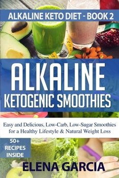 Paperback Alkaline Ketogenic Smoothies: Easy and Delicious, Low-Carb, Low-Sugar Smoothies for a Healthy Lifestyle & Natural Weight Loss Book