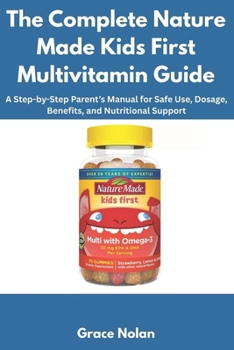 Paperback The Complete Nature Made Kids First Multivitamin Guide: A Step-by-Step Parent's Manual for Safe Use, Dosage, Benefits, and Nutritional Support Book