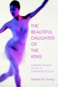 Paperback The Beautiful Daughter of the King: Inspiring women to live in Surrender to God Book