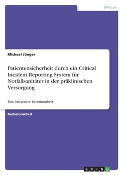 Paperback Patientensicherheit durch ein Critical Incident Reporting System für Notfallsanitäter in der präklinischen Versorgung: Eine integrative Literaturarbei [German] Book