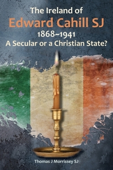 Paperback The Ireland of Edward Cahill Sj 1868-1941: A Secular or a Christian State? Book