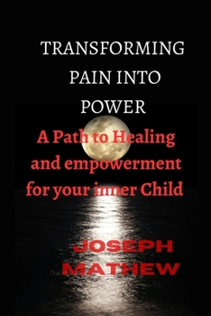 Paperback Transforming Pain Into Power: A Path to Healing and Empowerment for Your Inner Child Book