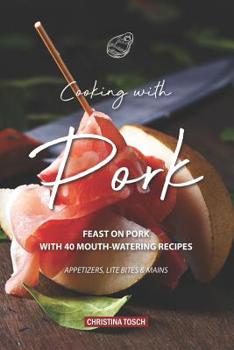 Paperback Cooking with Pork: Feast on Pork with 40 Mouth-Watering Recipes - Appetizers, Lite Bites Mains Book