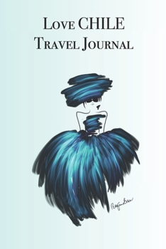 Love CHILE Travel Journal: Stylishly illustrated little notebook is the perfect accessory to accompany you on your visit to this diverse and beautiful country.